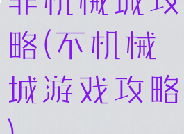 非机械城攻略(不机械城游戏攻略)