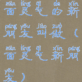 面灵气的新朋友叫做(面灵气新朋友)