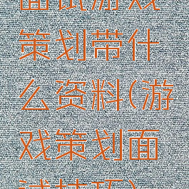 面试游戏策划带什么资料(游戏策划面试技巧)