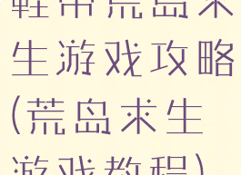 鞋带荒岛求生游戏攻略(荒岛求生游戏教程)