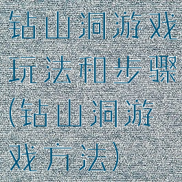 钻山洞游戏玩法和步骤(钻山洞游戏方法)