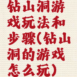 钻山洞游戏玩法和步骤(钻山洞的游戏怎么玩)