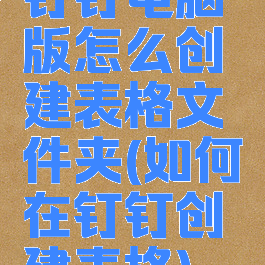 钉钉电脑版怎么创建表格文件夹(如何在钉钉创建表格)