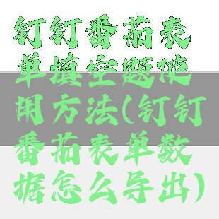钉钉番茄表单填空题使用方法(钉钉番茄表单数据怎么导出)