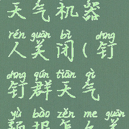 钉钉群里的天气机器人关闭(钉钉群天气预报怎么关闭)