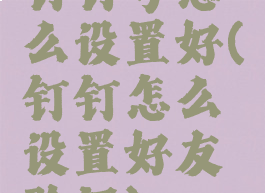 钉钉号怎么设置好(钉钉怎么设置好友验证)