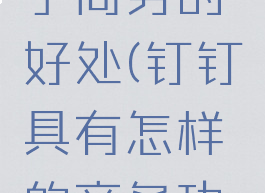 钉钉对电子商务的好处(钉钉具有怎样的商务功能)