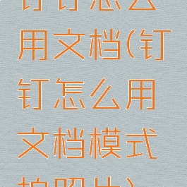 钉钉怎么用文档(钉钉怎么用文档模式拍照片)