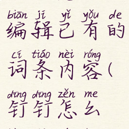 钉钉怎么编辑已有的词条内容(钉钉怎么编辑文章)