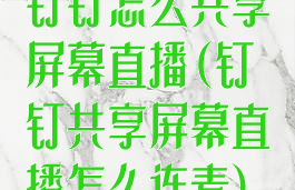钉钉怎么共享屏幕直播(钉钉共享屏幕直播怎么连麦)