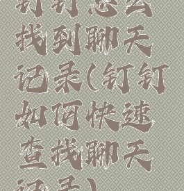 钉钉怎么找到聊天记录(钉钉如何快速查找聊天记录)