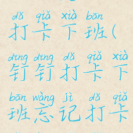 钉钉怎么打卡下班(钉钉打卡下班忘记打卡怎样补卡)