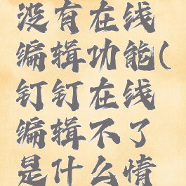 钉钉怎么没有在线编辑功能(钉钉在线编辑不了是什么情况)