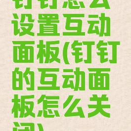 钉钉怎么设置互动面板(钉钉的互动面板怎么关闭)
