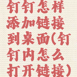 钉钉怎样添加链接到桌面(钉钉内怎么打开链接)