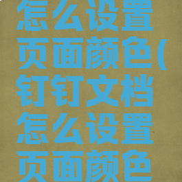 钉钉文档怎么设置页面颜色(钉钉文档怎么设置页面颜色深浅)