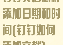 钉钉文档怎样添加日期和时间(钉钉如何添加文档)