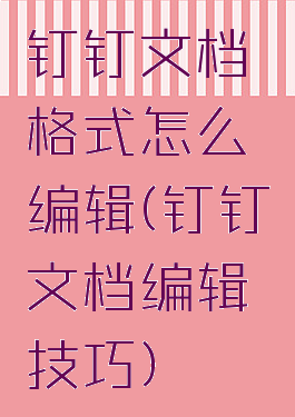 钉钉文档格式怎么编辑(钉钉文档编辑技巧)
