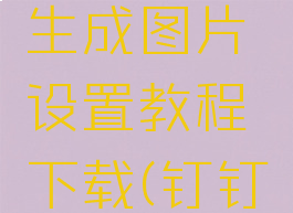 钉钉表格生成图片设置教程下载(钉钉表格制作)