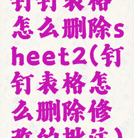 钉钉表格怎么删除sheet2(钉钉表格怎么删除修改的批注)