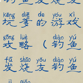 钓鱼发烧友坑爹的游戏攻略(钓鱼发烧友钓鱼技巧)