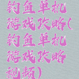 钓鱼单机游戏攻略(钓鱼单机游戏攻略视频)
