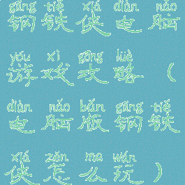 钢铁侠电脑游戏攻略(电脑版钢铁侠怎么玩)