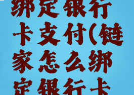 链家怎么绑定银行卡支付(链家怎么绑定银行卡支付方式)