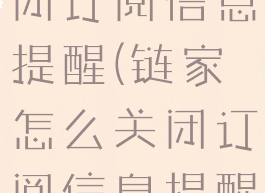 链家怎么关闭订阅信息提醒(链家怎么关闭订阅信息提醒功能)
