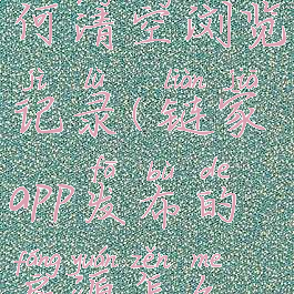 链家app如何清空浏览记录(链家app发布的房源怎么删除)