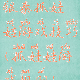 银泰抓娃娃游戏技巧(抓娃娃游戏规则)