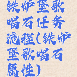 铁炉堡歌唱石任务流程(铁炉堡歌唱石属性)