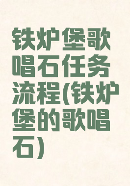 铁炉堡歌唱石任务流程(铁炉堡的歌唱石)
