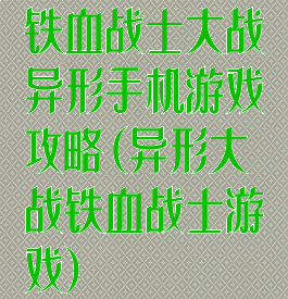 铁血战士大战异形手机游戏攻略(异形大战铁血战士游戏)
