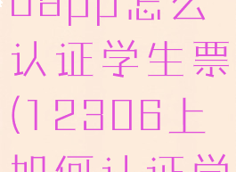 铁路12306app怎么认证学生票(12306上如何认证学生)