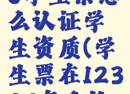 铁路12306学生票怎么认证学生资质(学生票在12306怎么认证)