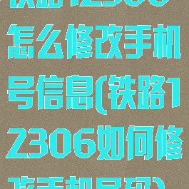 铁路12306怎么修改手机号信息(铁路12306如何修改手机号码)