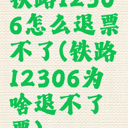 铁路12306怎么退票不了(铁路12306为啥退不了票)