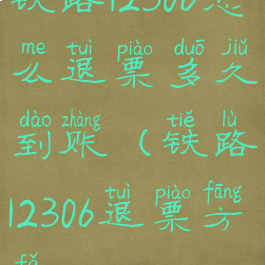 铁路12306怎么退票多久到账(铁路12306退票方法)