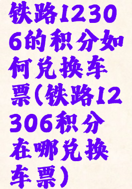 铁路12306的积分如何兑换车票(铁路12306积分在哪兑换车票)