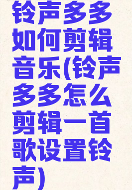 铃声多多如何剪辑音乐(铃声多多怎么剪辑一首歌设置铃声)