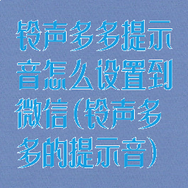 铃声多多提示音怎么设置到微信(铃声多多的提示音)