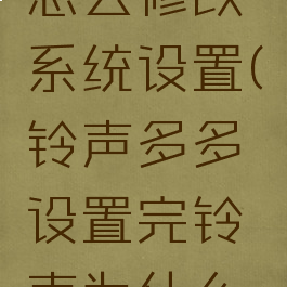 铃声多多怎么修改系统设置(铃声多多设置完铃声为什么改不了)