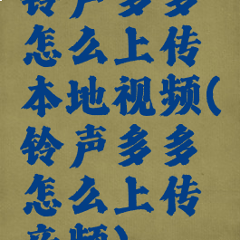 铃声多多怎么上传本地视频(铃声多多怎么上传音频)