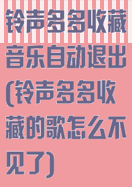 铃声多多收藏音乐自动退出(铃声多多收藏的歌怎么不见了)