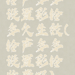 铃声多多设置彩铃多久生效(铃声多多设置彩铃收费吗)