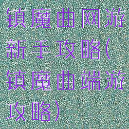 镇魔曲网游新手攻略(镇魔曲端游攻略)