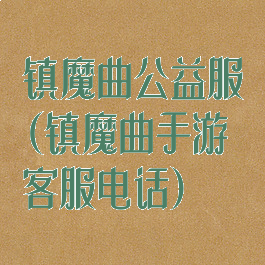 镇魔曲公益服(镇魔曲手游客服电话)