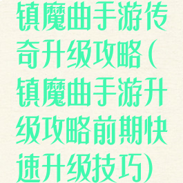 镇魔曲手游传奇升级攻略(镇魔曲手游升级攻略前期快速升级技巧)