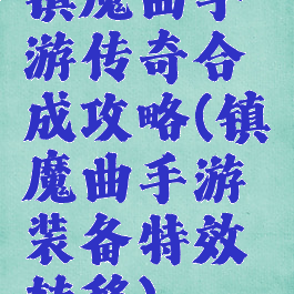 镇魔曲手游传奇合成攻略(镇魔曲手游装备特效转移)